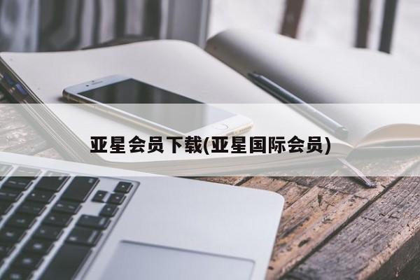 亚星代理合作-会员开户 亚星入口亚星会员下载(亚星国际会员)